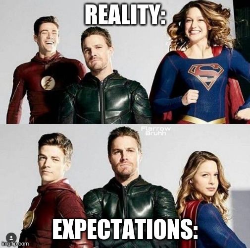 Expectations, Reality | REALITY:; EXPECTATIONS: | image tagged in arrowverse | made w/ Imgflip meme maker