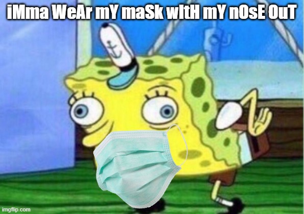 Don't people realize that's like wearing a rubber around your balls? | iMma WeAr mY maSk wItH mY nOsE OuT | image tagged in memes,mocking spongebob,mask,covid-19,nose out | made w/ Imgflip meme maker