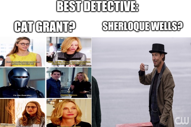 Best Detective?Comment below! | BEST DETECTIVE:; CAT GRANT? SHERLOQUE WELLS? | image tagged in supergirl,the flash | made w/ Imgflip meme maker