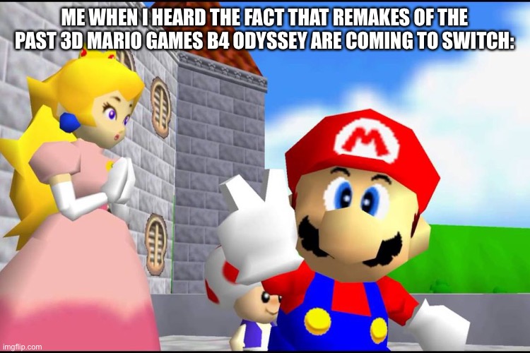 Mario peace sign | ME WHEN I HEARD THE FACT THAT REMAKES OF THE PAST 3D MARIO GAMES B4 ODYSSEY ARE COMING TO SWITCH: | image tagged in super mario 64 | made w/ Imgflip meme maker