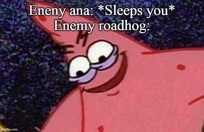 Let me play ashe in peace | Eneny ana: *Sleeps you*
Enemy roadhog: | image tagged in evil patrick,overwatch,funny,dank memes,video games | made w/ Imgflip meme maker