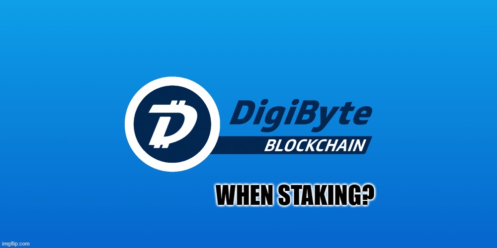 Digibyte Staking | WHEN STAKING? | image tagged in digibyte | made w/ Imgflip meme maker