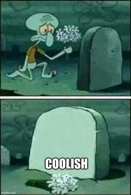 grave spongebob | COOLISH | image tagged in grave spongebob | made w/ Imgflip meme maker