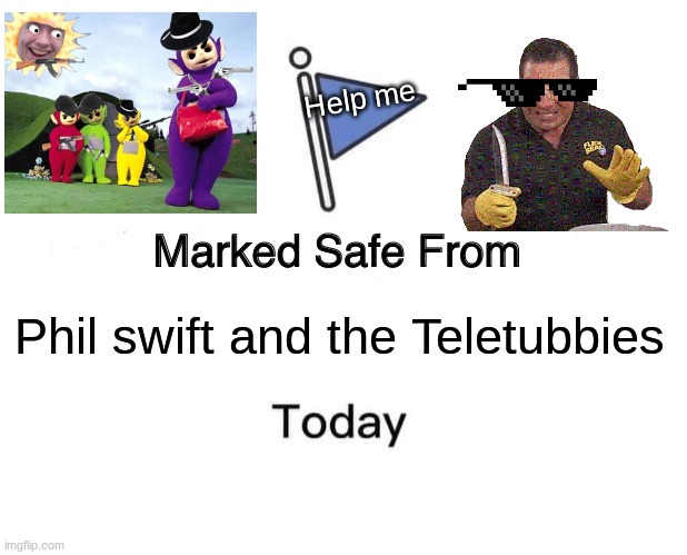Run! | Help me; Phil swift and the Teletubbies | image tagged in memes,marked safe from,funny,teletubbies,phil swift | made w/ Imgflip meme maker
