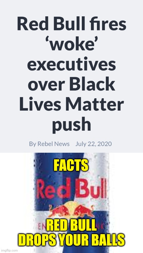 Red Bulls Fires Woke Executives or Black Lives Matter Agenda | FACTS; RED BULL DROPS YOUR BALLS | image tagged in red bull,woke,hollywood,sjw,news,2020 | made w/ Imgflip meme maker