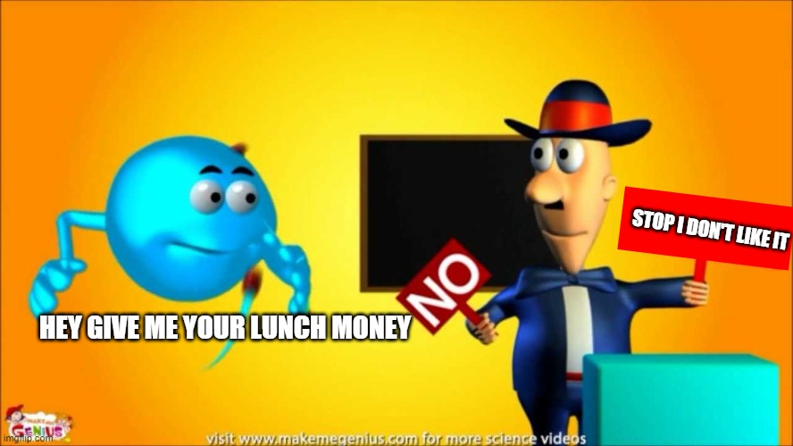 How schools expect us to stop bullying | STOP I DON'T LIKE IT; HEY GIVE ME YOUR LUNCH MONEY | image tagged in stop,bullying | made w/ Imgflip meme maker
