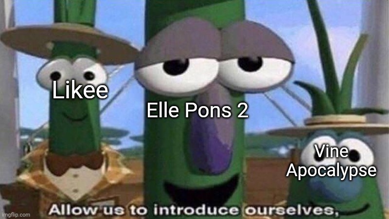 VeggieTales 'Allow us to introduce ourselfs' | Likee Vine Apocalypse Elle Pons 2 | image tagged in veggietales 'allow us to introduce ourselfs' | made w/ Imgflip meme maker
