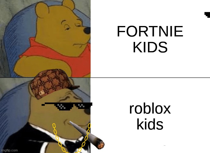 Tuxedo Winnie The Pooh | FORTNIE KIDS; roblox kids | image tagged in memes,tuxedo winnie the pooh | made w/ Imgflip meme maker