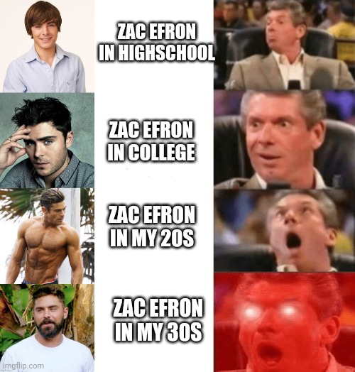ZAC EFRON IN HIGHSCHOOL; ZAC EFRON IN COLLEGE; ZAC EFRON IN MY 20S; ZAC EFRON IN MY 30S | image tagged in keeps getting better | made w/ Imgflip meme maker