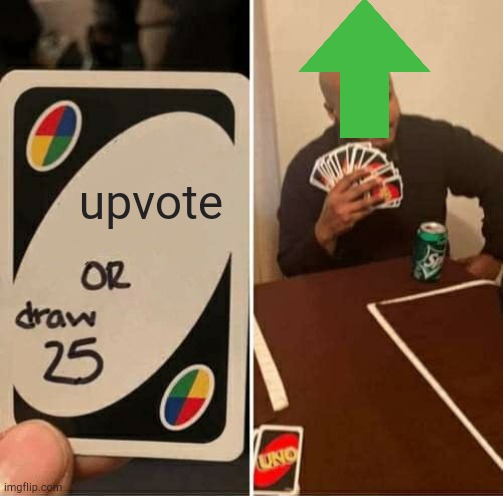 UNO Draw 25 Cards Meme | upvote | image tagged in memes,uno draw 25 cards | made w/ Imgflip meme maker