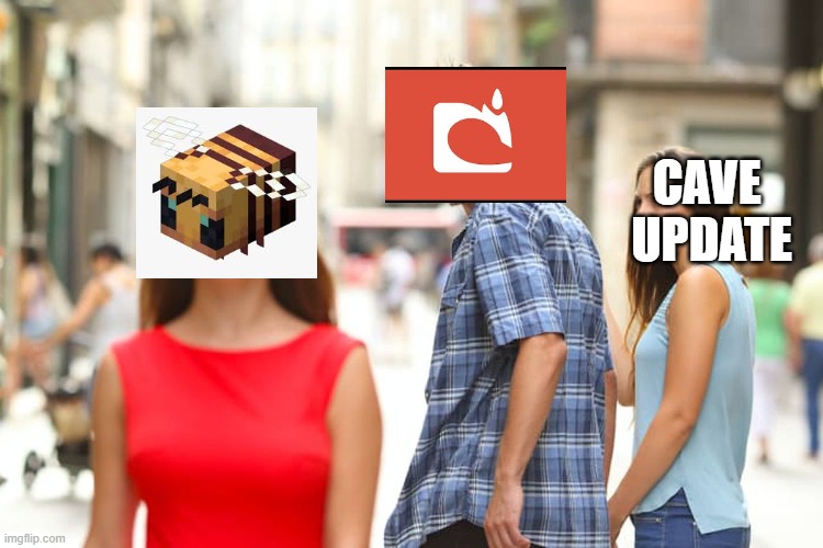 Bees, better than cave update | CAVE 
UPDATE | image tagged in memes,distracted boyfriend,minecraft,bees | made w/ Imgflip meme maker