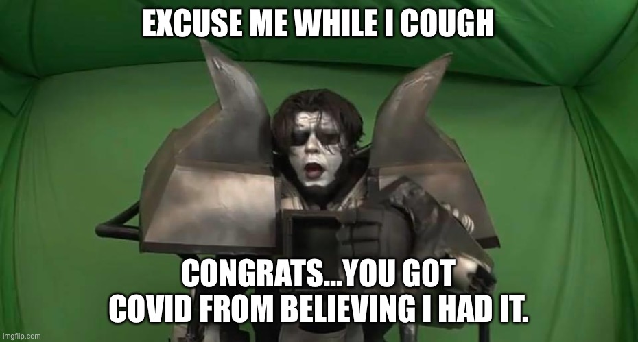 Congrats.... | EXCUSE ME WHILE I COUGH; CONGRATS...YOU GOT COVID FROM BELIEVING I HAD IT. | image tagged in cough,covid meme fails,ricardo rodriguez | made w/ Imgflip meme maker