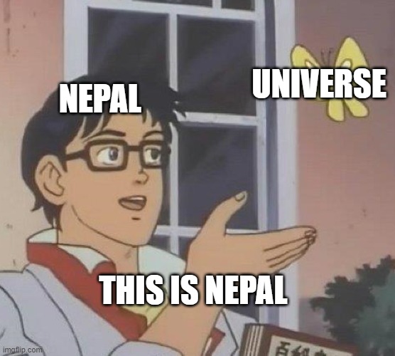 JustOliwords | UNIVERSE; NEPAL; THIS IS NEPAL | image tagged in memes,is this a pigeon,i am therefore leaving immediately for nepal,humour | made w/ Imgflip meme maker