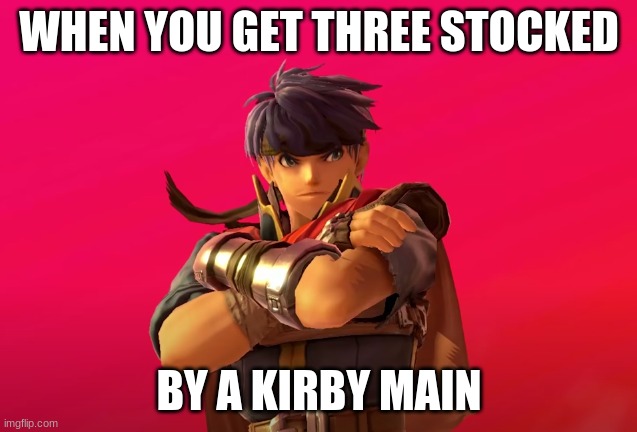 SSBU Meme | WHEN YOU GET THREE STOCKED; BY A KIRBY MAIN | image tagged in ike | made w/ Imgflip meme maker