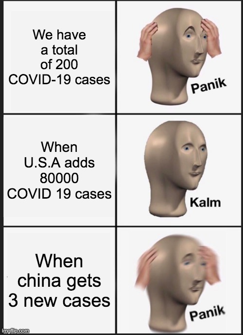 so true | We have a total of 200 COVID-19 cases; When U.S.A adds 80000 COVID 19 cases; When china gets 3 new cases | image tagged in memes,panik kalm panik | made w/ Imgflip meme maker