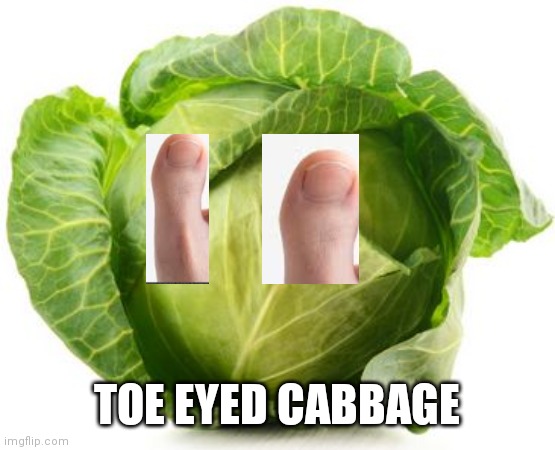 Cabbage | TOE EYED CABBAGE | image tagged in cabbage | made w/ Imgflip meme maker