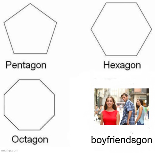 i | boyfriendsgon | image tagged in memes,pentagon hexagon octagon,fun | made w/ Imgflip meme maker