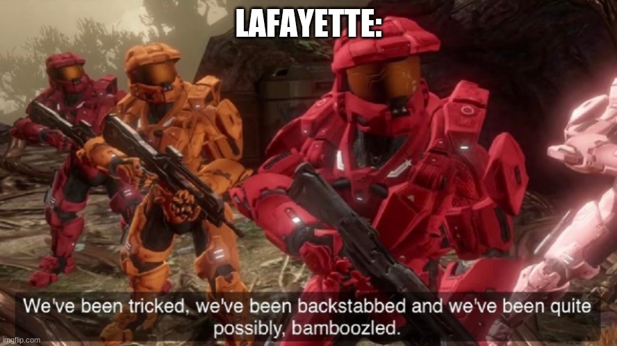 We've been tricked | LAFAYETTE: | image tagged in we've been tricked | made w/ Imgflip meme maker