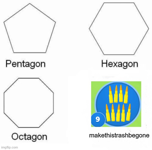 funny | makethistrashbegone | image tagged in memes,pentagon hexagon octagon | made w/ Imgflip meme maker