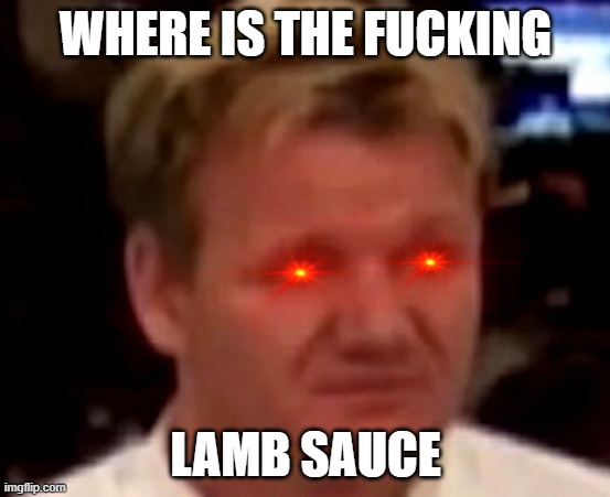 cooking meme | WHERE IS THE FUCKING; LAMB SAUCE | image tagged in finny1312 | made w/ Imgflip meme maker