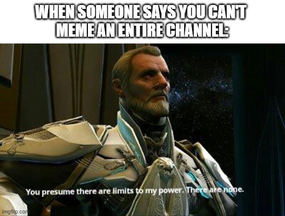 You presume I can't meme a channel. | WHEN SOMEONE SAYS YOU CAN'T 
MEME AN ENTIRE CHANNEL: | image tagged in loacher flims,star wars,youtube,memes | made w/ Imgflip meme maker