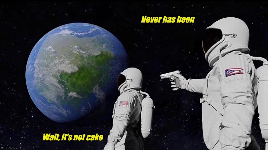 Wait, it's not cake | Never has been; Wait, it's not cake | image tagged in always has been | made w/ Imgflip meme maker