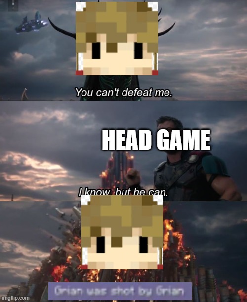 Grian was shot by Grian | HEAD GAME | image tagged in you can't defeat me | made w/ Imgflip meme maker