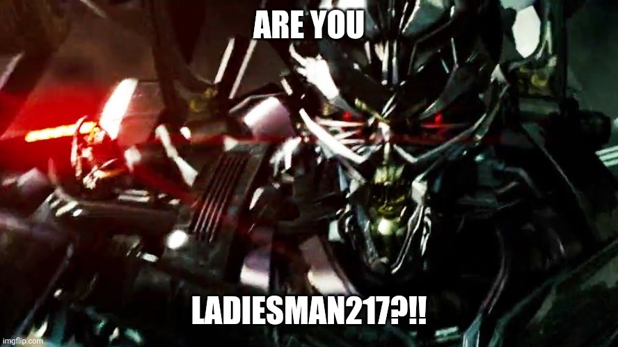 Transformers | ARE YOU; LADIESMAN217?!! | image tagged in transformers | made w/ Imgflip meme maker