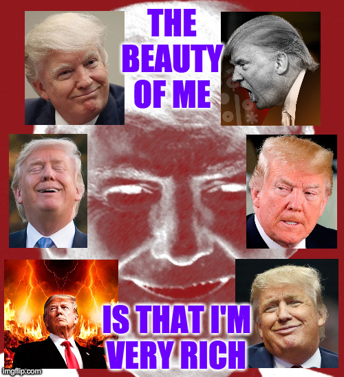 Absolute power corrupts absolutely. | THE BEAUTY OF ME; IS THAT I'M
VERY RICH | image tagged in memes,evil trump,too rich,absolute power corrupts absolutely | made w/ Imgflip meme maker