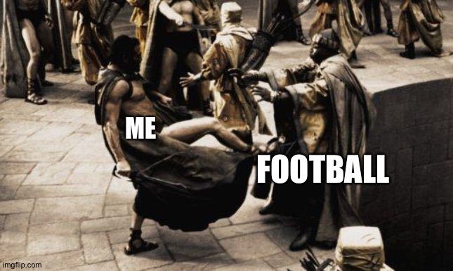 Sparta Kick | ME; FOOTBALL | image tagged in sparta kick,memes,funny,football,kick,soccer | made w/ Imgflip meme maker