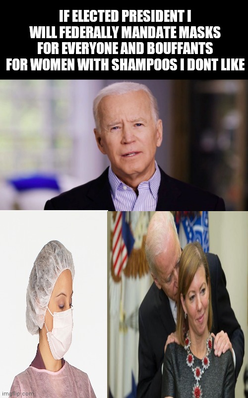 IF ELECTED PRESIDENT I WILL FEDERALLY MANDATE MASKS FOR EVERYONE AND BOUFFANTS FOR WOMEN WITH SHAMPOOS I DONT LIKE | image tagged in memes,joe biden 2020 | made w/ Imgflip meme maker