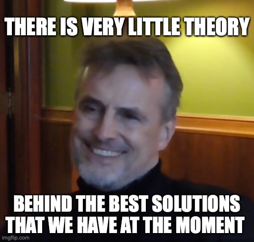 No Theory! | THERE IS VERY LITTLE THEORY; BEHIND THE BEST SOLUTIONS THAT WE HAVE AT THE MOMENT | image tagged in schmidhuber diploma | made w/ Imgflip meme maker