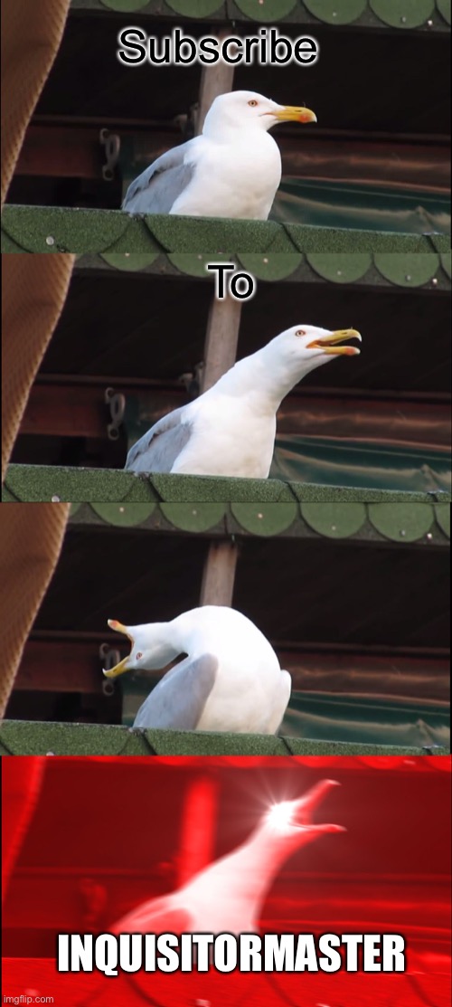 Inhaling Seagull Meme | Subscribe; To; INQUISITORMASTER | image tagged in memes,inhaling seagull | made w/ Imgflip meme maker