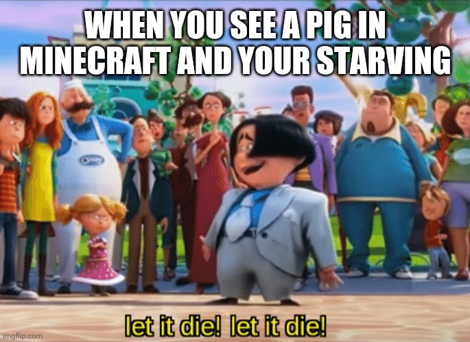 Nothing personal, just need some food | WHEN YOU SEE A PIG IN MINECRAFT AND YOUR STARVING | image tagged in minecraft | made w/ Imgflip meme maker