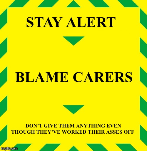 Tory twats | STAY ALERT; BLAME CARERS; DON’T GIVE THEM ANYTHING EVEN THOUGH THEY’VE WORKED THEIR ASSES OFF | image tagged in stay alert | made w/ Imgflip meme maker