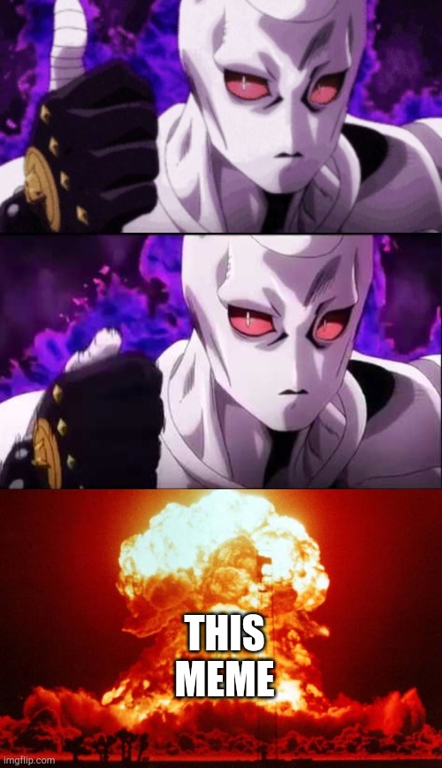 THIS MEME | image tagged in nuke,killer queen,killer queen approves | made w/ Imgflip meme maker
