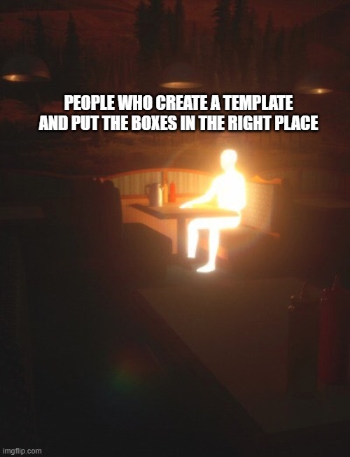 Glowing Man | PEOPLE WHO CREATE A TEMPLATE AND PUT THE BOXES IN THE RIGHT PLACE | image tagged in glowing man,memes,fun | made w/ Imgflip meme maker