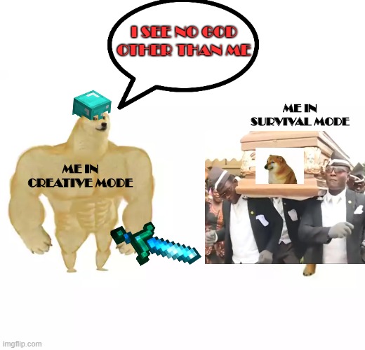 Buff Doge vs. Cheems Meme | I SEE NO GOD OTHER THAN ME; ME IN SURVIVAL MODE; ME IN CREATIVE MODE | image tagged in buff doge vs cheems | made w/ Imgflip meme maker