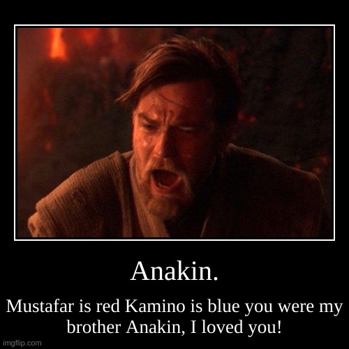 anakin. | image tagged in funny,demotivationals | made w/ Imgflip demotivational maker