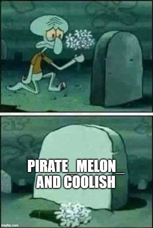 grave spongebob | PIRATE_MELON_ AND COOLISH | image tagged in grave spongebob | made w/ Imgflip meme maker