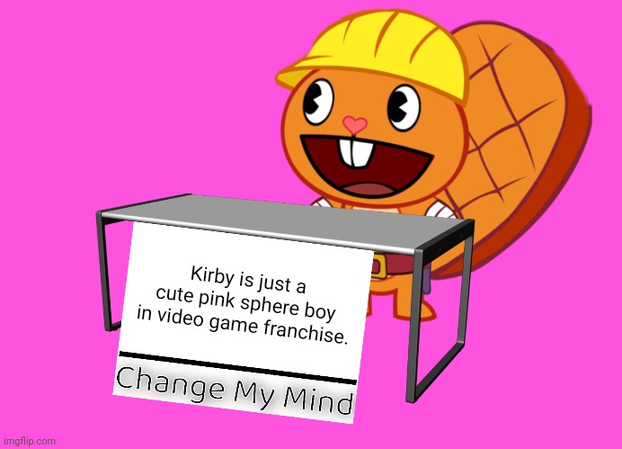 Handy (Change My Mind) (HTF Meme) | Kirby is just a cute pink sphere boy in video game franchise. | image tagged in handy change my mind htf meme,change my mind,gaming,memes,kirby | made w/ Imgflip meme maker