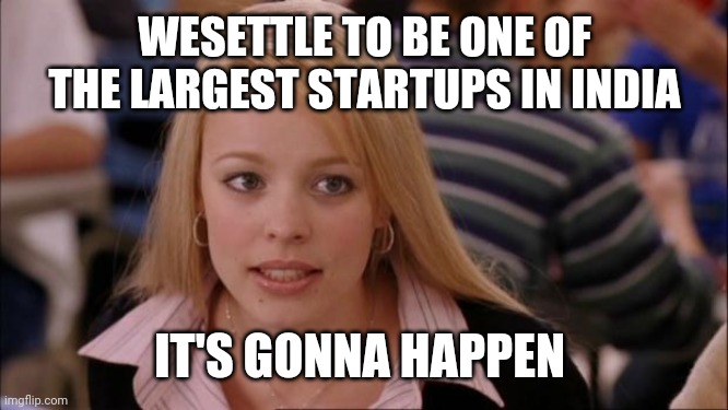 WeSettle ? | WESETTLE TO BE ONE OF THE LARGEST STARTUPS IN INDIA; IT'S GONNA HAPPEN | image tagged in memes,its not going to happen | made w/ Imgflip meme maker