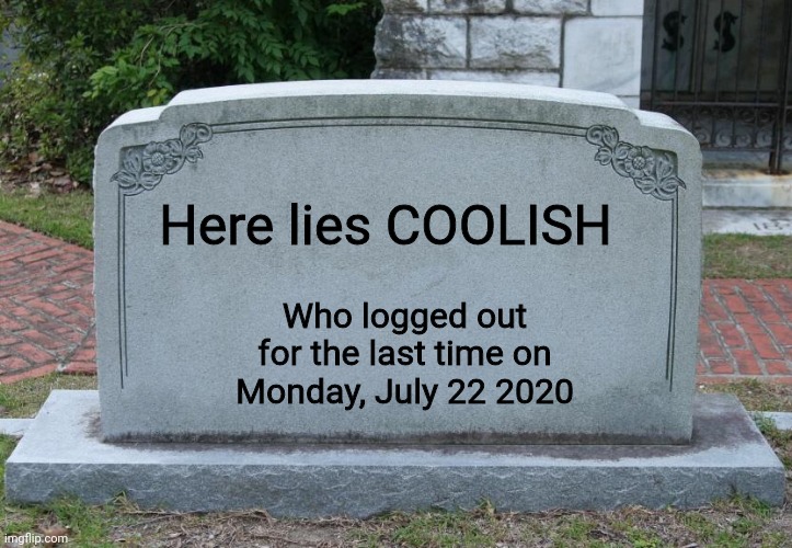 Gravestone | Here lies COOLISH; Who logged out for the last time on Monday, July 22 2020 | image tagged in gravestone | made w/ Imgflip meme maker