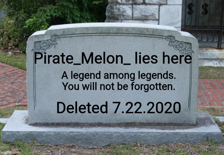Gravestone | Pirate_Melon_ lies here; A legend among legends. You will not be forgotten. Deleted 7.22.2020 | image tagged in gravestone | made w/ Imgflip meme maker