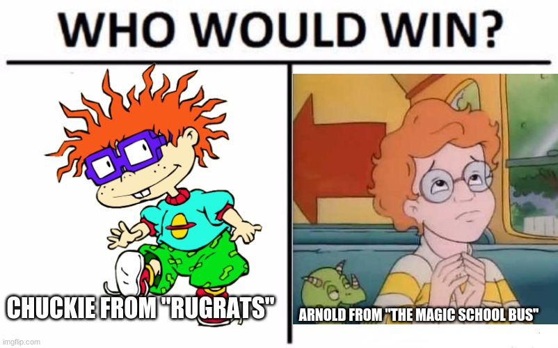 For most cowardly, bespectacled ginger kid from a '90s cartoon |  CHUCKIE FROM "RUGRATS"; ARNOLD FROM "THE MAGIC SCHOOL BUS" | image tagged in memes,throwback thursday,rugrats,magic school bus,nickelodeon,pbs kids | made w/ Imgflip meme maker