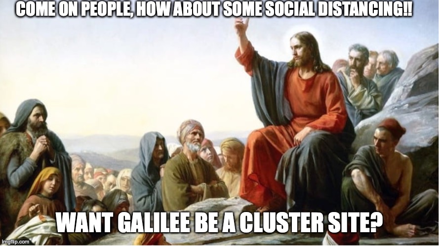 Social Distancing | COME ON PEOPLE, HOW ABOUT SOME SOCIAL DISTANCING!! WANT GALILEE BE A CLUSTER SITE? | image tagged in coronavirus meme | made w/ Imgflip meme maker