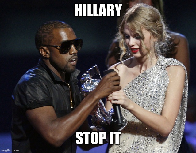 Kayne West | HILLARY; STOP IT | image tagged in kayne west | made w/ Imgflip meme maker