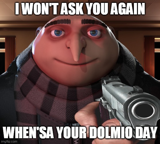 g r u p l s | I WON'T ASK YOU AGAIN; WHEN'SA YOUR DOLMIO DAY | image tagged in gru meme | made w/ Imgflip meme maker