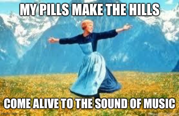 Look At All These | MY PILLS MAKE THE HILLS; COME ALIVE TO THE SOUND OF MUSIC | image tagged in memes,look at all these | made w/ Imgflip meme maker
