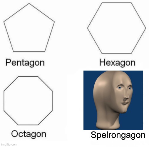 Pentagon Hexagon Octagon | Spelrongagon | image tagged in memes,pentagon hexagon octagon,fun | made w/ Imgflip meme maker